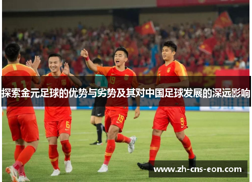 探索金元足球的优势与劣势及其对中国足球发展的深远影响