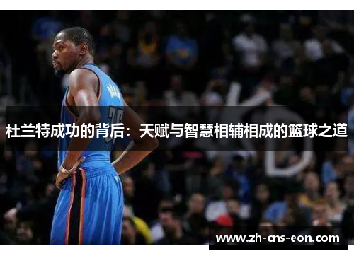 杜兰特成功的背后:天赋与智慧相辅相成的篮球之道