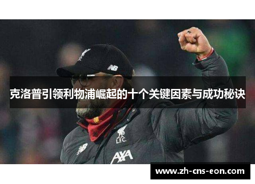克洛普引领利物浦崛起的十个关键因素与成功秘诀