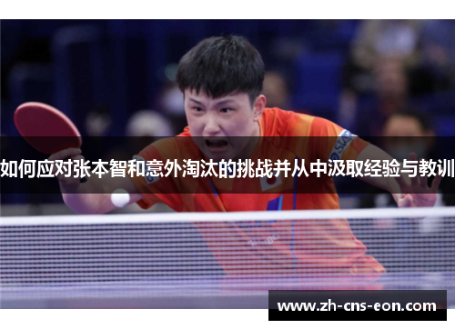 如何应对张本智和意外淘汰的挑战并从中汲取经验与教训