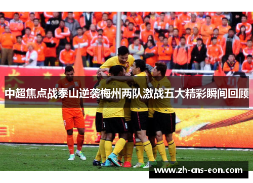 中超焦点战泰山逆袭梅州两队激战五大精彩瞬间回顾