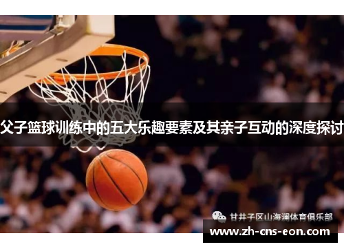 父子篮球训练中的五大乐趣要素及其亲子互动的深度探讨