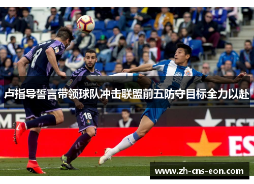 卢指导誓言带领球队冲击联盟前五防守目标全力以赴