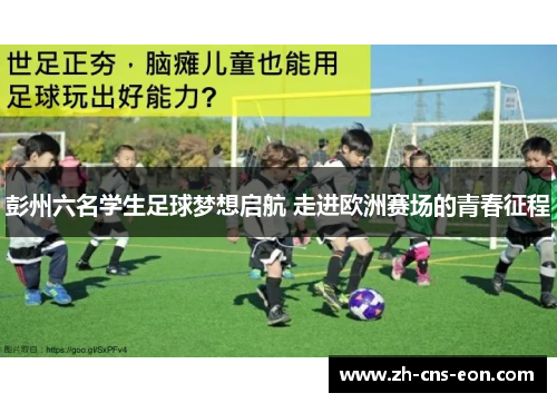 彭州六名学生足球梦想启航 走进欧洲赛场的青春征程