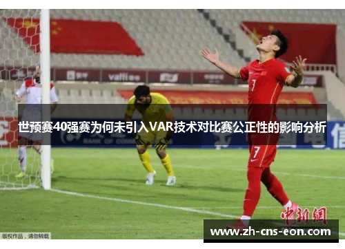 世预赛40强赛为何未引入VAR技术对比赛公正性的影响分析