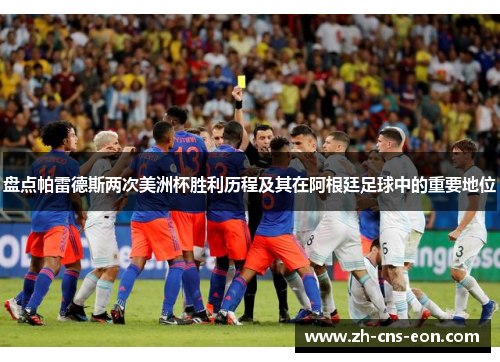 盘点帕雷德斯两次美洲杯胜利历程及其在阿根廷足球中的重要地位