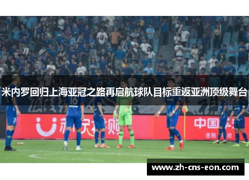 米内罗回归上海亚冠之路再启航球队目标重返亚洲顶级舞台