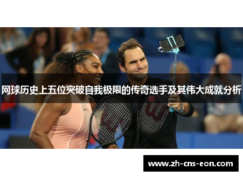网球历史上五位突破自我极限的传奇选手及其伟大成就分析