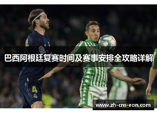 巴西阿根廷复赛时间及赛事安排全攻略详解