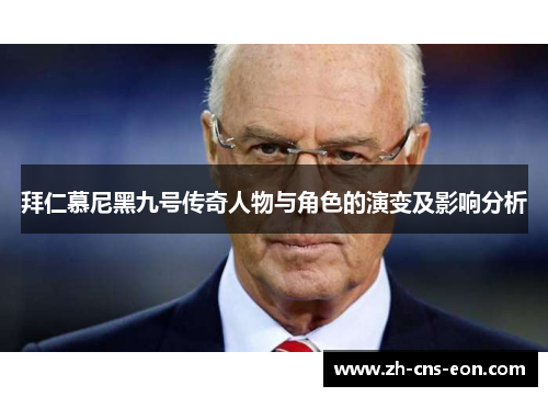 拜仁慕尼黑九号传奇人物与角色的演变及影响分析