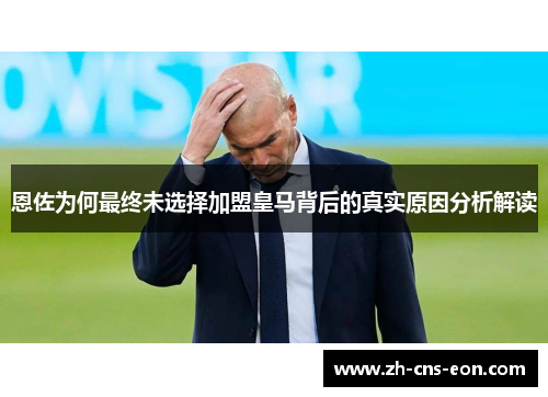恩佐为何最终未选择加盟皇马背后的真实原因分析解读