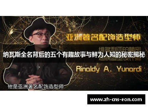 纳瓦斯全名背后的五个有趣故事与鲜为人知的秘密揭秘