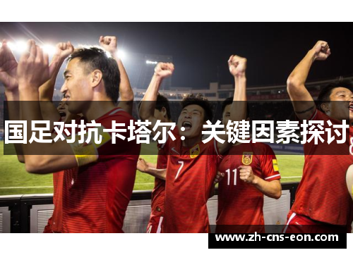国足对抗卡塔尔：关键因素探讨