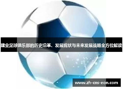 建业足球俱乐部的历史沿革、发展现状与未来发展战略全方位解读 建业足球俱乐部的历史沿革、发展现状与未来发展战略全方位解读