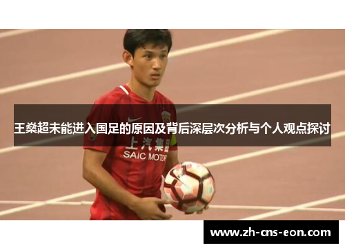 王燊超未能进入国足的原因及背后深层次分析与个人观点探讨