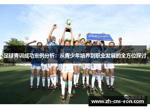 足球青训成功案例分析：从青少年培养到职业发展的全方位探讨