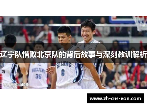 辽宁队惜败北京队的背后故事与深刻教训解析