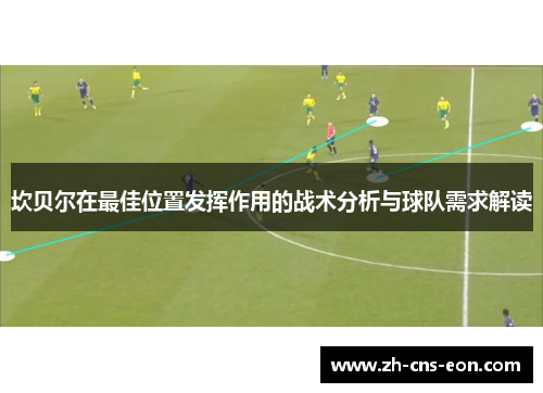坎贝尔在最佳位置发挥作用的战术分析与球队需求解读 坎贝尔在最佳位置发挥作用的战术分析与球队需求解读