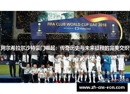 阿尔希拉尔沙特豪门崛起:传奇历史与未来征程的完美交织 阿尔希拉尔沙特豪门崛起:传奇历史与未来征程的完美交织