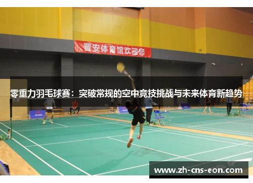 零重力羽毛球赛:突破常规的空中竞技挑战与未来体育新趋势 零重力羽毛球赛:突破常规的空中竞技挑战与未来体育新趋势